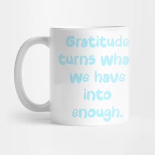 Gratitude turns what we have into enough. Mug
